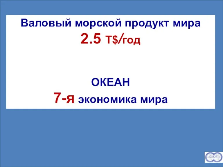 Валовый морской продукт мира 2.5 Т$/год ОКЕАН 7-я экономика мира