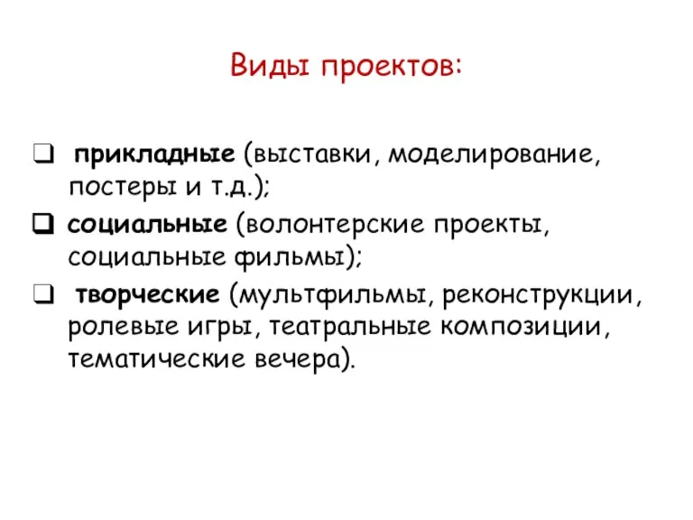 Виды проектов: прикладные (выставки, моделирование, постеры и т.д.); социальные (волонтерские проекты, социальные