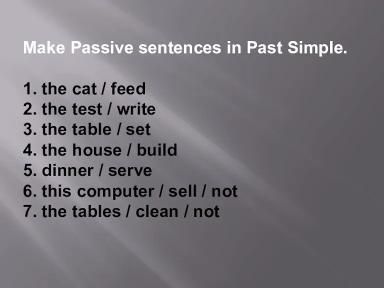 Make Passive sentences in Past Simple. 1. the cat / feed 2.