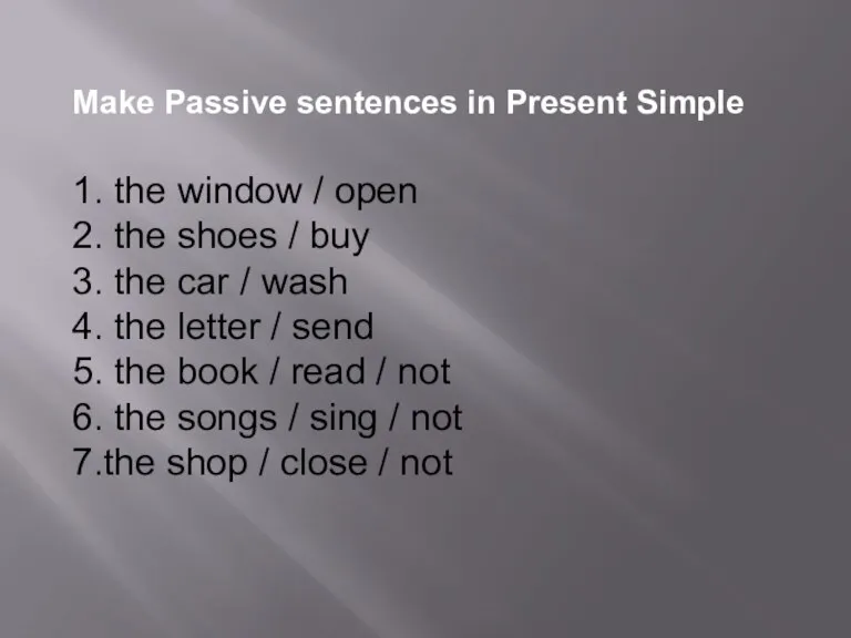 Make Passive sentences in Present Simple 1. the window / open 2.