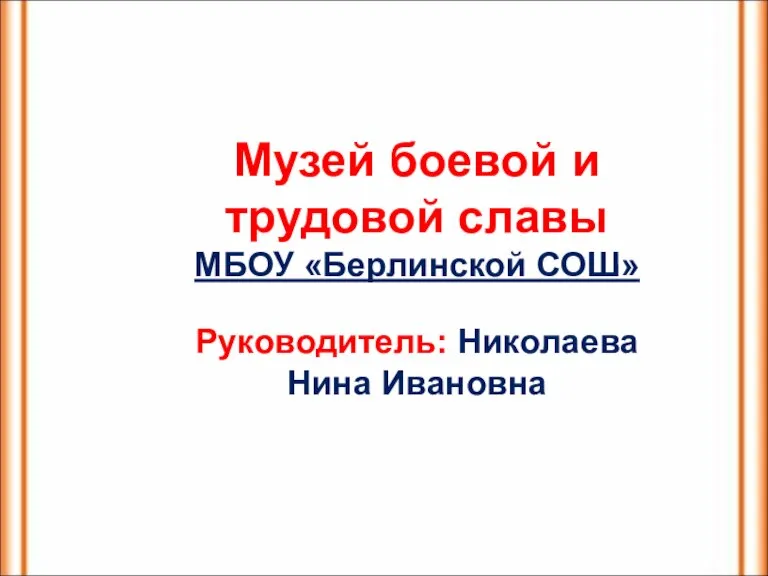 Музей боевой и трудовой славы МБОУ «Берлинской СОШ» Руководитель: Николаева Нина Ивановна