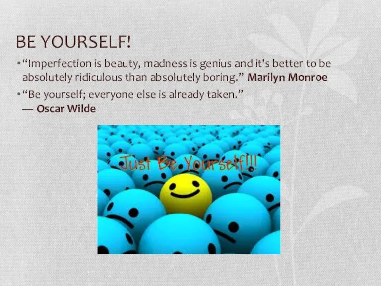 BE YOURSELF! “Imperfection is beauty, madness is genius and it's better to