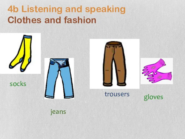 4b Listening and speaking Clothes and fashion socks jeans gloves trousers