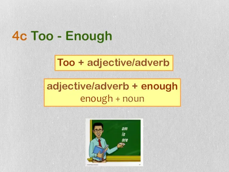 4c Too - Enough Too + adjective/adverb adjective/adverb + enough enough + noun