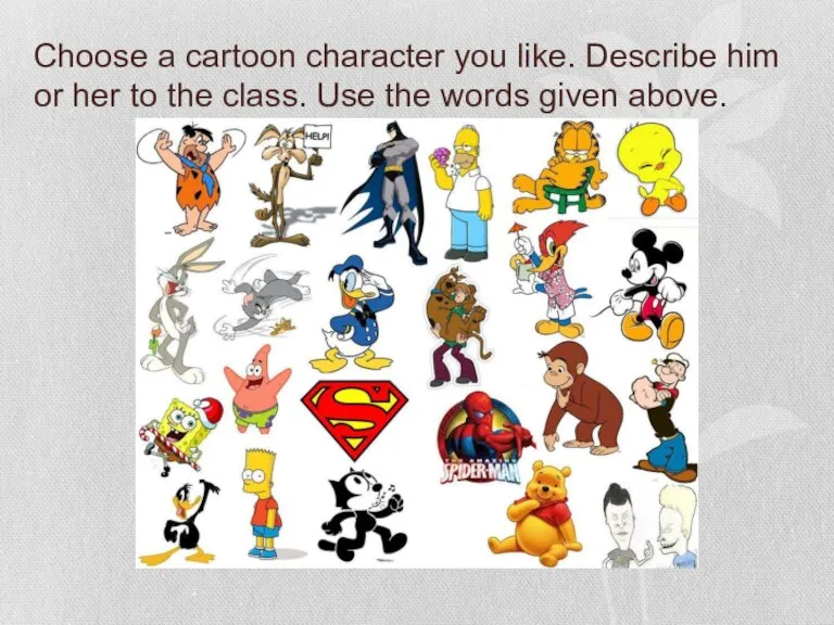 Choose a cartoon character you like. Describe him or her to the