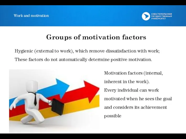 Work and motivation Hygienic (external to work), which remove dissatisfaction with work;