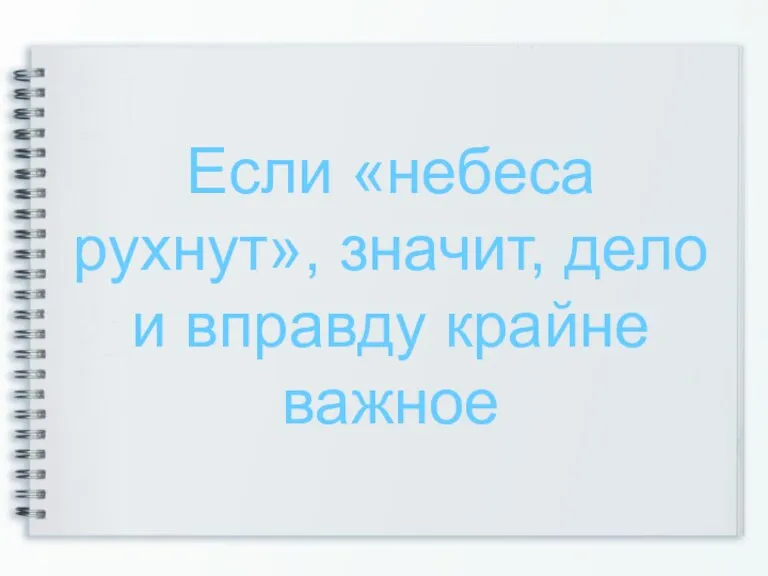 Если «небеса рухнут», значит, дело и вправду крайне важное