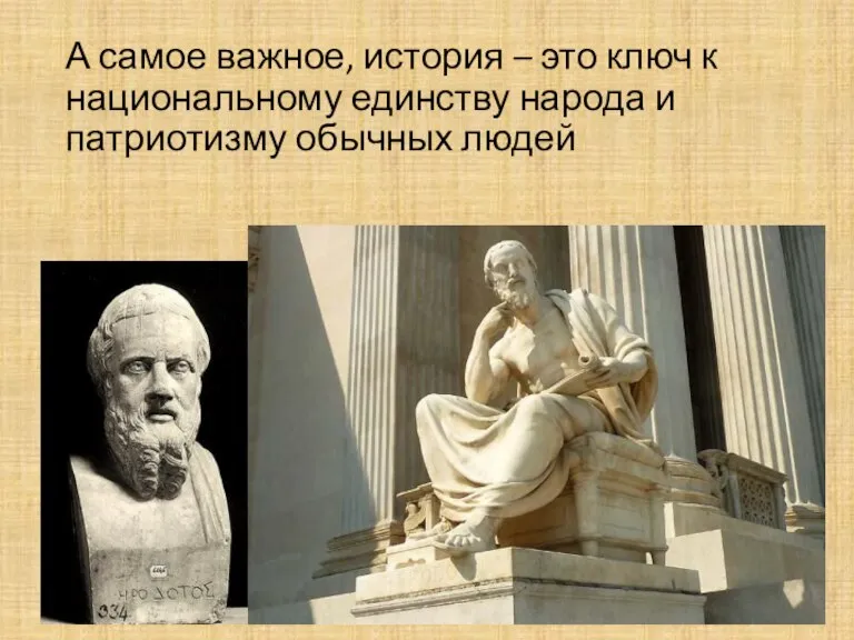 А самое важное, история – это ключ к национальному единству народа и патриотизму обычных людей