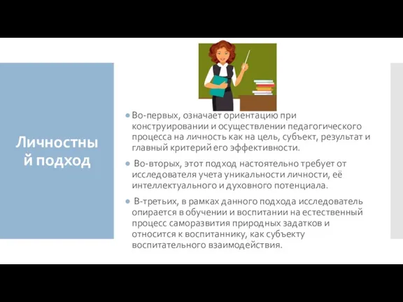 Личностный подход Во-первых, означает ориентацию при конструировании и осуществлении педагогического процесса на