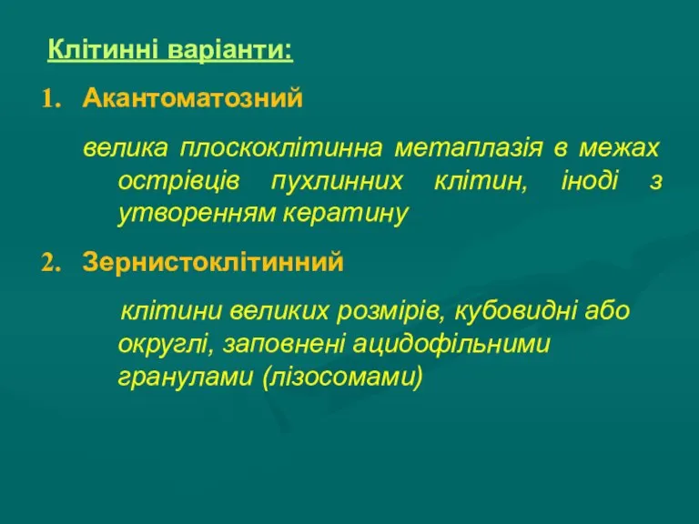 Клітинні варіанти: Акантоматозний велика плоскоклітинна метаплазія в межах острівців пухлинних клітин, іноді