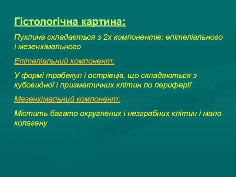 Гістологічна картина: Пухлина складається з 2х компонентів: епітеліального і мезенхімального Епітеліальний компонент: