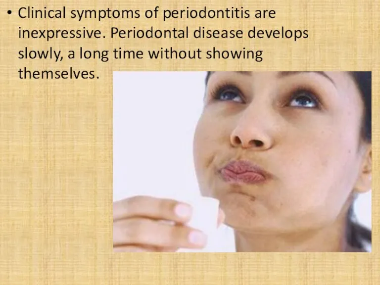 Clinical symptoms of periodontitis are inexpressive. Periodontal disease develops slowly, a long time without showing themselves.