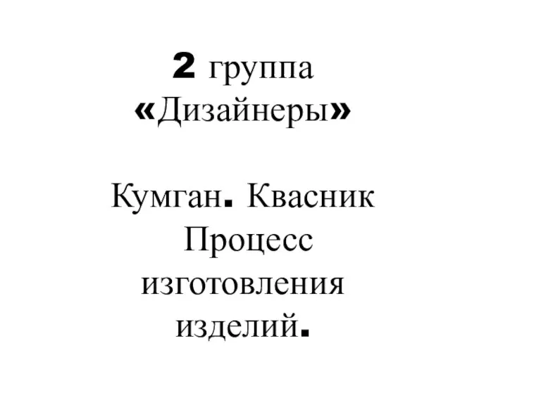 2 группа «Дизайнеры» Кумган. Квасник Процесс изготовления изделий.