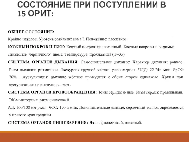 СОСТОЯНИЕ ПРИ ПОСТУПЛЕНИИ В 15 ОРИТ: ОБЩЕЕ СОСТОЯНИЕ: Крайне тяжелое. Уровень сознания: