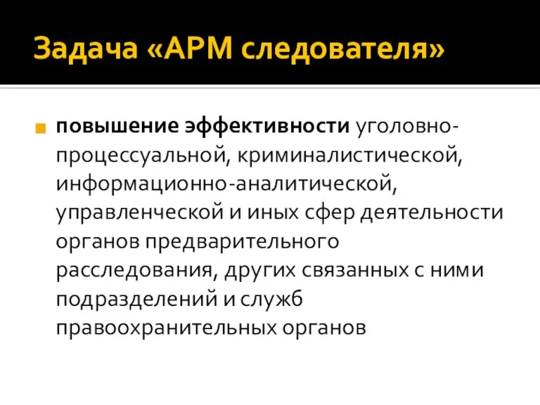 Задача «АРМ следователя» повышение эффективности уголовно-процессуальной, криминалистической, информационно-аналитической, управленческой и иных сфер