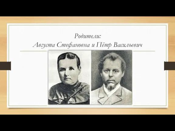 Родители: Августа Стефановна и Пётр Васильевич