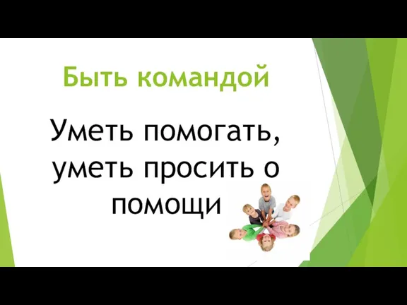 Быть командой Уметь помогать, уметь просить о помощи