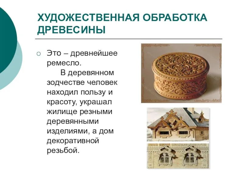 ХУДОЖЕСТВЕННАЯ ОБРАБОТКА ДРЕВЕСИНЫ Это – древнейшее ремесло. В деревянном зодчестве человек находил