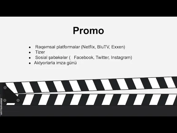 Promo Rəqəmsal platformalar (Netflix, BluTV, Exxen) Tizer Sosial şəbəkələr ( Facebook, Twitter, Instagram) Aktyorlarla imza günü