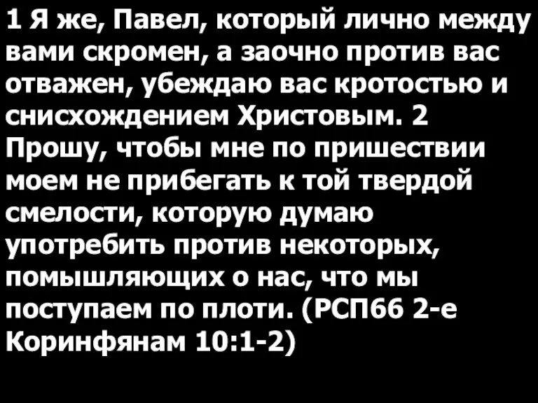 1 Я же, Павел, который лично между вами скромен, а заочно против