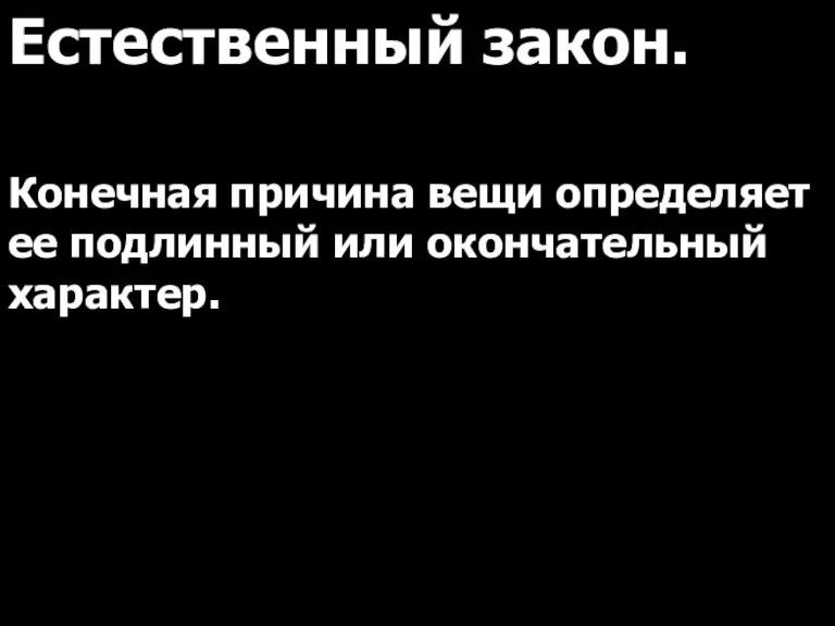 Естественный закон. Конечная причина вещи определяет ее подлинный или окончательный характер.