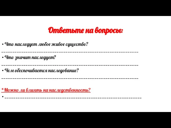 Ответьте на вопросы: Что наследует любое живое существо? ______________________________________________________________ Что значит наследует?