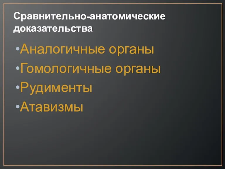 Сравнительно-анатомические доказательства Аналогичные органы Гомологичные органы Рудименты Атавизмы