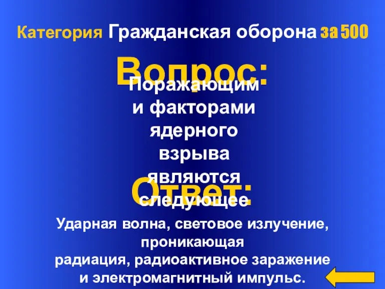 Категория Гражданская оборона за 500 Вопрос: Ответ: Ударная волна, световое излучение, проникающая