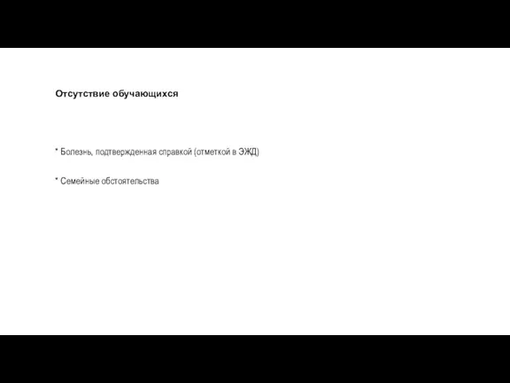 Отсутствие обучающихся * Болезнь, подтвержденная справкой (отметкой в ЭЖД) * Семейные обстоятельства