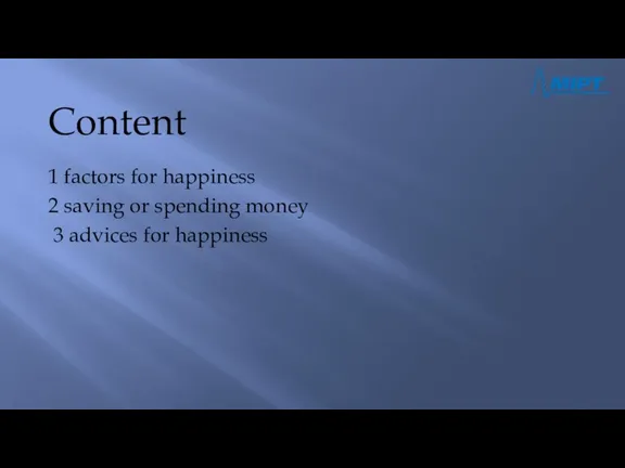 1 factors for happiness 2 saving or spending money 3 advices for happiness Content