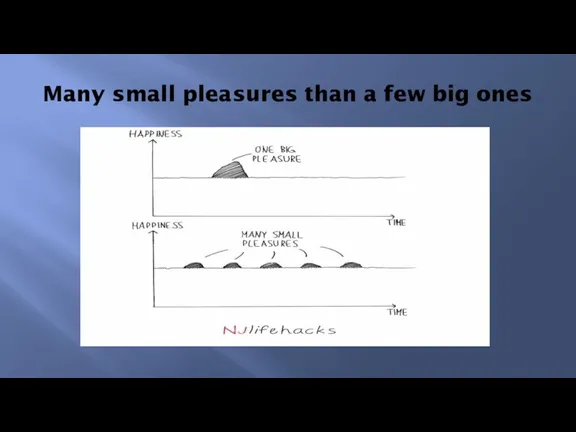 Many small pleasures than a few big ones