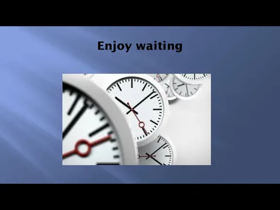 Enjoy waiting