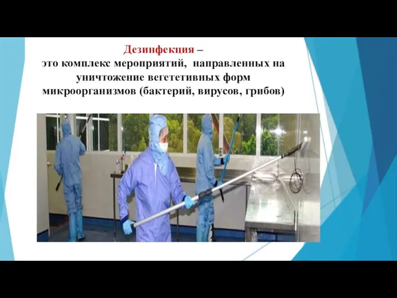 Дезинфекция – это комплекс мероприятий, направленных на уничтожение вегететивных форм микроорганизмов (бактерий, вирусов, грибов)