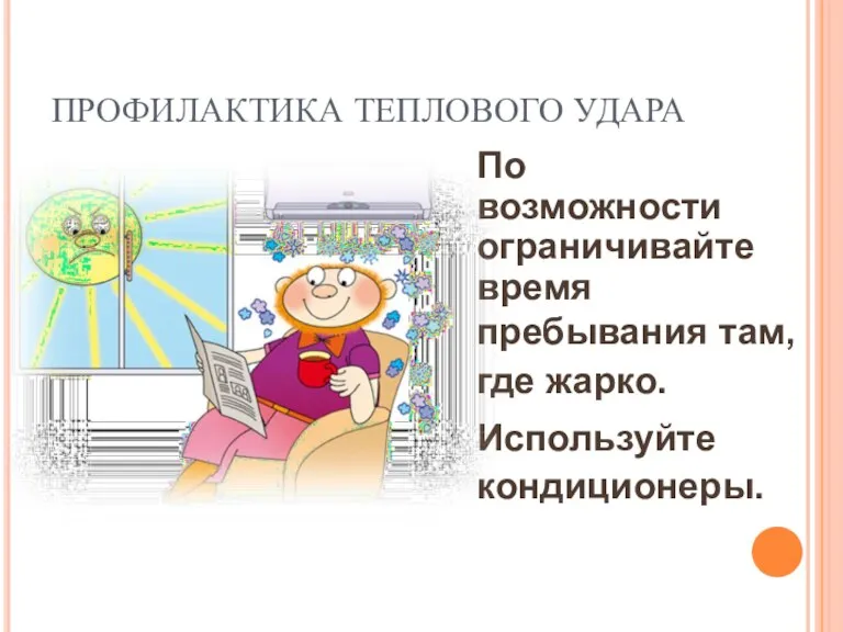 ПРОФИЛАКТИКА ТЕПЛОВОГО УДАРА По возможности ограничивайте время пребывания там, где жарко. Используйте кондиционеры.