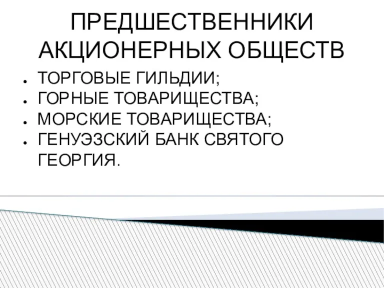 ПРЕДШЕСТВЕННИКИ АКЦИОНЕРНЫХ ОБЩЕСТВ ТОРГОВЫЕ ГИЛЬДИИ; ГОРНЫЕ ТОВАРИЩЕСТВА; МОРСКИЕ ТОВАРИЩЕСТВА; ГЕНУЭЗСКИЙ БАНК СВЯТОГО ГЕОРГИЯ.