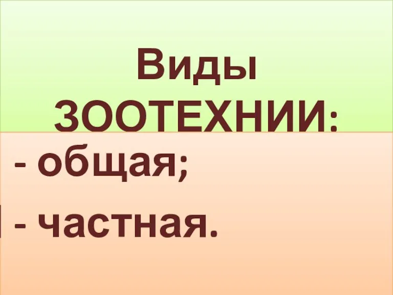 Виды ЗООТЕХНИИ: - общая; - частная.