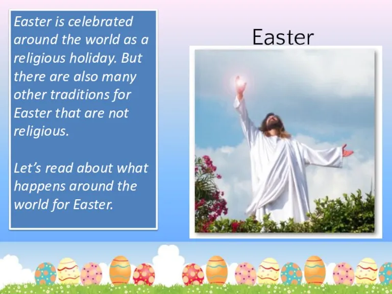 Easter Easter is celebrated around the world as a religious holiday. But