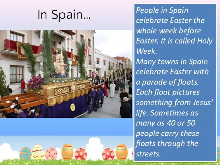 In Spain… People in Spain celebrate Easter the whole week before Easter.
