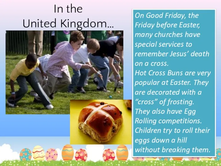 In the United Kingdom… On Good Friday, the Friday before Easter, many