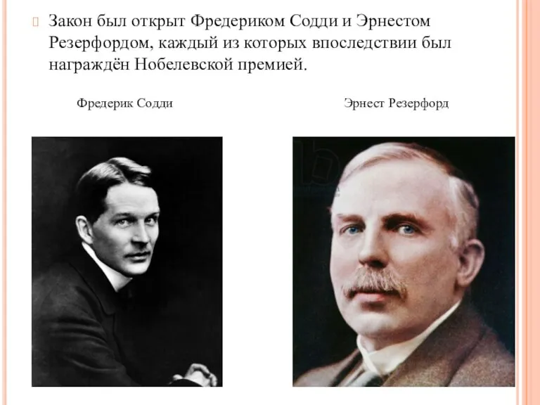 Закон был открыт Фредериком Содди и Эрнестом Резерфордом, каждый из которых впоследствии