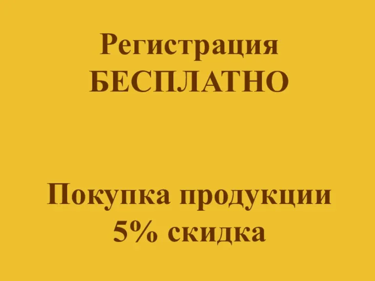 Регистрация БЕСПЛАТНО Покупка продукции 5% скидка
