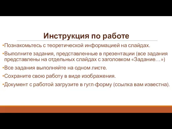 Инструкция по работе Познакомьтесь с теоретической информацией на слайдах. Выполните задания, представленные