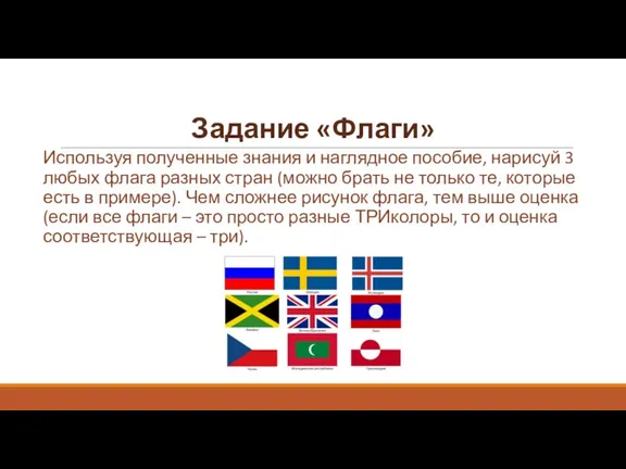 Задание «Флаги» Используя полученные знания и наглядное пособие, нарисуй 3 любых флага