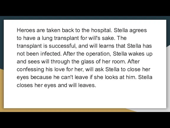 Heroes are taken back to the hospital. Stella agrees to have a