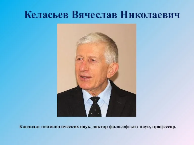 Келасьев Вячеслав Николаевич Кандидат психологических наук, доктор философских наук, профессор.