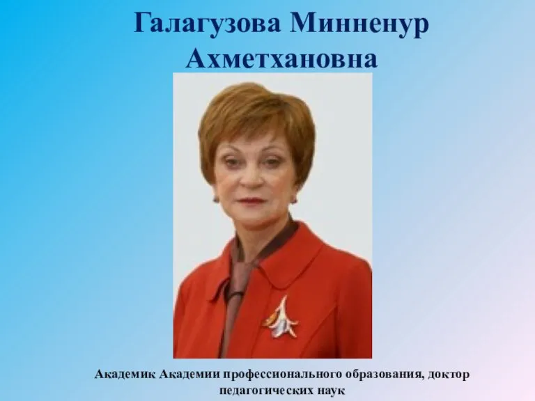 Галагузова Минненур Ахметхановна Академик Академии профессионального образования, доктор педагогических наук