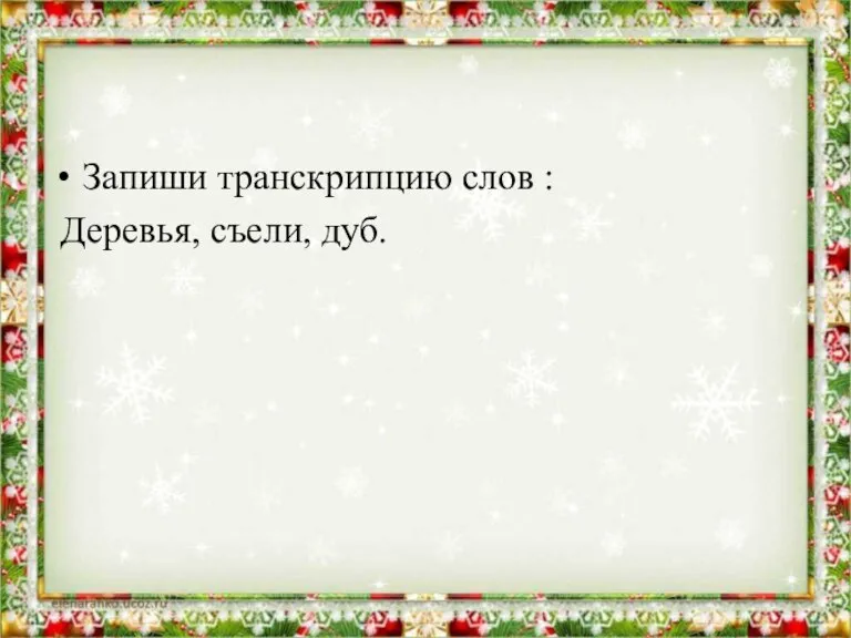 Запиши транскрипцию слов : Деревья, съели, дуб.