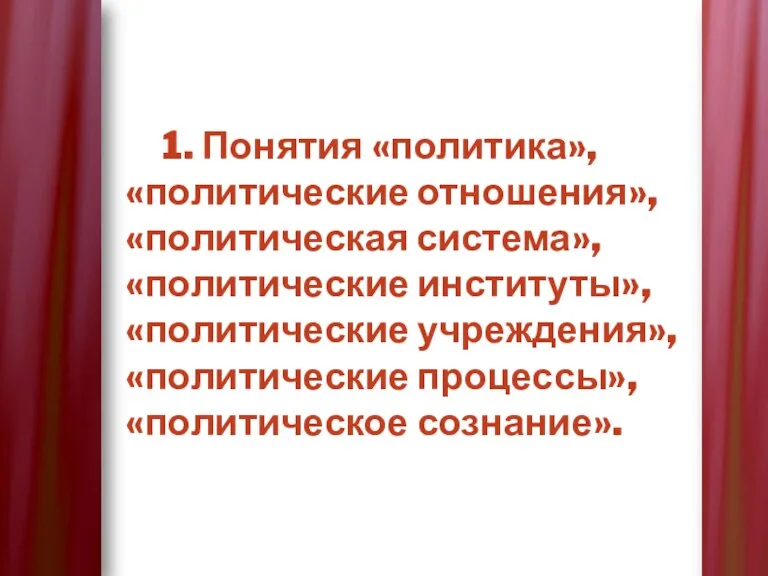 1. Понятия «политика», «политические отношения», «политическая система», «политические институты», «политические учреждения», «политические процессы», «политическое сознание».