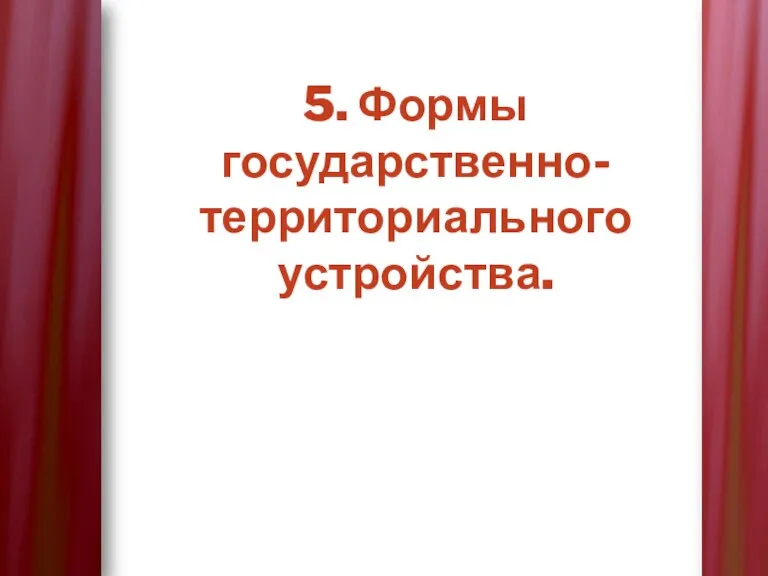 5. Формы государственно-территориального устройства.