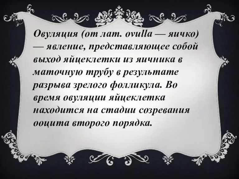 Овуляция (от лат. ovulla — яичко) — явление, представляющее собой выход яйцеклетки